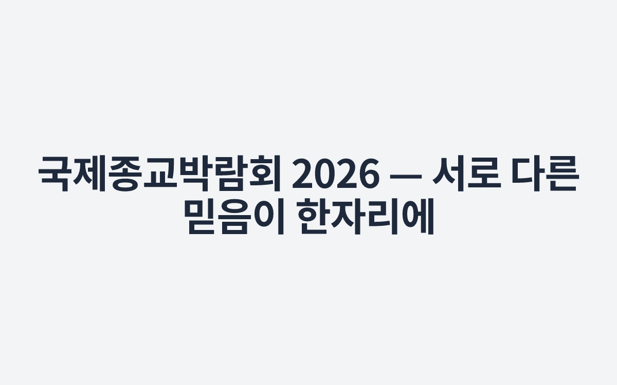 국제종교박람회 2026 — 서로 다른 믿음이 한자리에